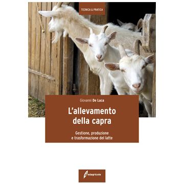 L'allevamento della capra. Gestione, produzione e trasformazione del latte. 1/ed. [De Luca Giovanni  - Edagricole]