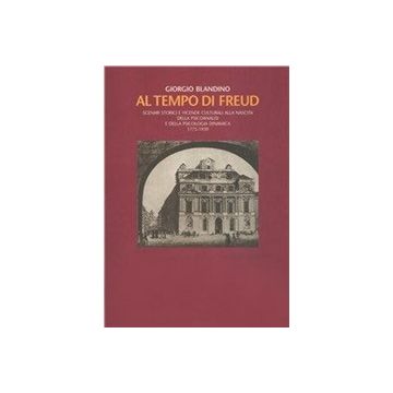 Al Tempo Di Freud. Scenari Storici E Vicende Culturali Alla Nascita Della Psicoanalisi E Della Psicologia Analitica 1775-1939 - Blandino Giorgio - Cortina Libreria Milano - 9788870431131