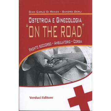 Ostetricia e Ginecologia "ON THE ROAD" - Pronto soccorso - Ambulatorio - Corsia  [Di Renzo G.C. - Verduci Editore]