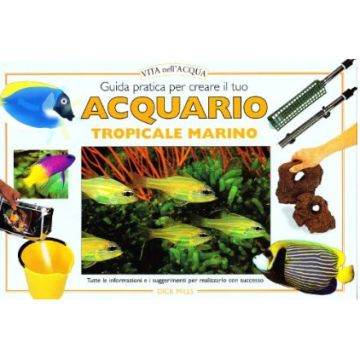 Guida pratica per creare il tuo acquario tropicale marino. Tutte le informazioni e i suggerimenti per realizzarlo con successo. 1/Ed. [Mills D. - Edagricole]