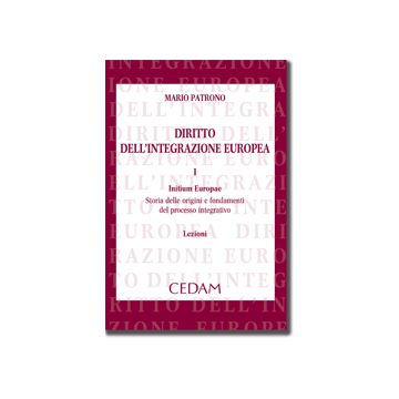 Diritto Dell'integrazione Europea. Lezioni Initium Europae. Storia Delle Origini E Fondamenti Del Processo Integrativo - Patrono Mario - Cedam - 9788813328221