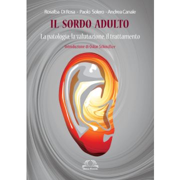 Il Sordo Adulto. La patologia, la valutazione, il trattamento [Di Rosa; Solero - Omega Edizioni]
