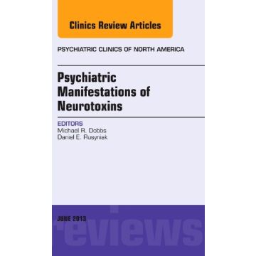 Psychiatric Manifestations of Neurotoxins, An Issue of Psychiatric Clinics   [Dobbs  - Elsevier Science]