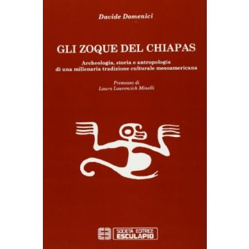 Gli Zoque Del Chiapas. Archeologia, Storia E Antropologia Di Una Millenaria  Tradizione Culturale Mesoamericana