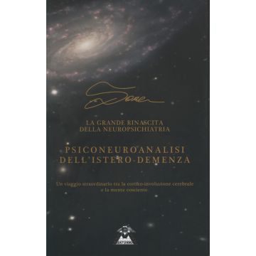 Psiconeuroanalisi dell'istero-demenza. Un viaggio straordinario tra la cortico-involuzione cerebrale e la mente cosciente