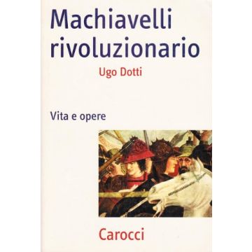 Machiavelli Rivoluzionario. Vita E Opere