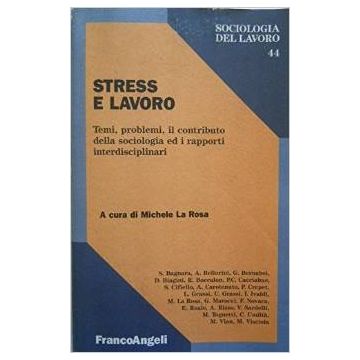 Stress E Lavoro. Temi, Problemi, Il Contributo Della Sociologia Ed I Rapporti Interdisciplinari - La Rosa - Franco Angeli - 9788820474867