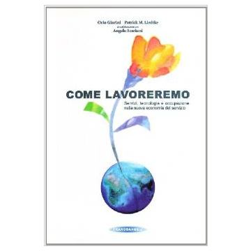 Come Lavoreremo. Servizi, Tecnologia E Occupazione Nella Nuova Economia Del Servizio - Giarini Orio; Liedtke Patrick M. - Franco Angeli - 9788846424457