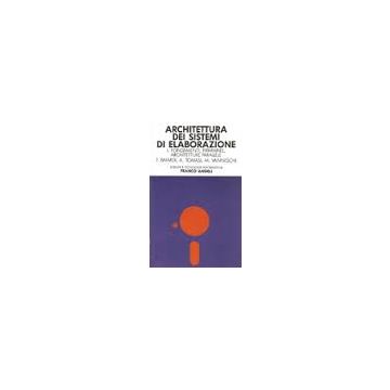 Architettura Dei Sistemi Di Elaborazione Fondamenti, Firmware, Architetture Parallele - Baiardi Francesco; Tomasi Andrea; Vanneschi Marco - Franco Angeli - 9788820427467