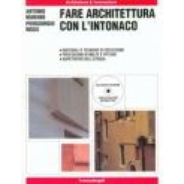 Fare Architettura Con L'intonaco. Materiali E Tecniche Di Esecuzione. Prestazioni Di Malte E Pitture. Aspettative Dell'utenza - Marano Antonio; Rossi Piergiorgio - Franco Angeli - 9788820499808