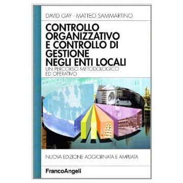 Controllo Organizzativo E Controllo Di Gestione Negli Enti Locali. Un Percorso Metodologico Ed Operativo - Gay David; Sammartino Matteo - Franco Angeli - 9788846431684