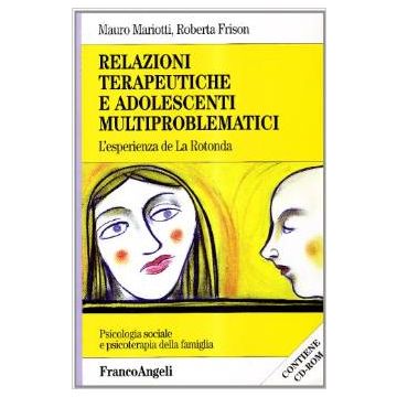 Relazioni Terapeutiche E Adolescenti Multiproblematici. L'esperienza De «la Rotonda». Con Cd-rom - Mariotti Mauro; Frison Roberta - Franco Angeli - 9788846422484