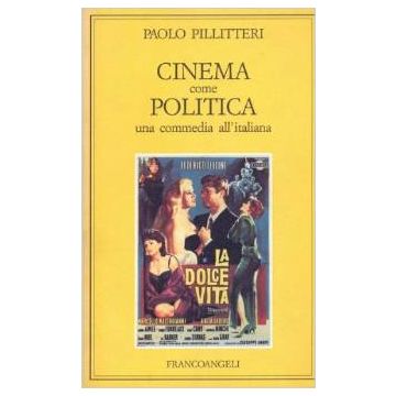 Cinema Come Politica. Una Commedia All'italiana - Pillitteri Paolo - Franco Angeli - 9788820473389
