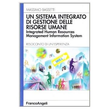 Un Sistema Integrato Di Gestione Delle Risorse Umane. Integrated Human Resources Management Information System. Resoconto Di Un'esperienza - Bassetti Massimo - Franco Angeli - 9788846419255