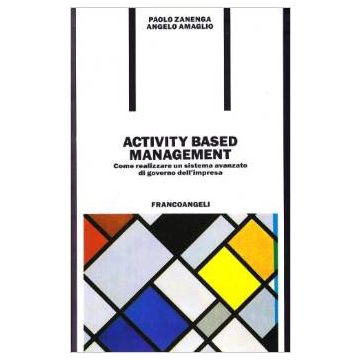 Activity Based Management. Come Realizzare Un Sistema Avanzato Di Governo Dell'impresa - Zanenga Paolo; Amaglio Angelo - Franco Angeli - 9788820485320