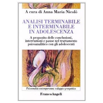 Analisi Terminabile E Interminabile In Adolescenza. A Proposito Delle Conclusioni, Interruzioni E Pause Nel Trattamento Psicoanalitico Con Gli Adolescenti - Nicolo' - Franco Angeli - 9788846429933