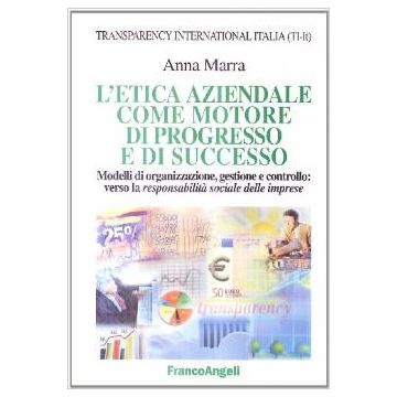 L' Etica Aziendale Come Motore Di Progresso E Di Successo. Modelli Di  Organizzazione, Gestione E Controllo: Verso La Responsabilita' Sociale Delle Imprese - Marra Anna - Franco Angeli - 9788846440488