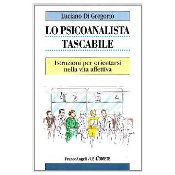 Lo Psicoanalista Tascabile. Istruzioni Per Orientarsi Nella Vita Affettiva  - Di Gregorio Luciano - Franco Angeli - 9788846422071