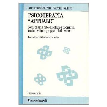 Psicoterapia «attuale». Nodi Di Una Rete Emotiva E Cognitiva Tra Individuo, Gruppo E Istituzione - Burlini Annamaria; Galletti Aurelia - Franco Angeli - 9788846418579