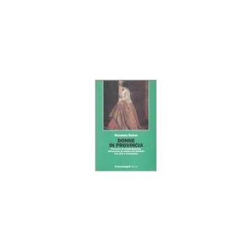 Donne In Provincia. Percorsi Di Emancipazione Attraverso La Scuola Nel Salento Tra Otto E Novecento - Basso Rosanna - Franco Angeli - 9788846422293