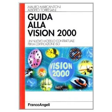 Guida Alla Vision 2000. Un Nuovo Modello Contrattuale Per La Certificazione Iso - Marcantoni Mauro; Torresani Alberto - Franco Angeli - 9788846428561