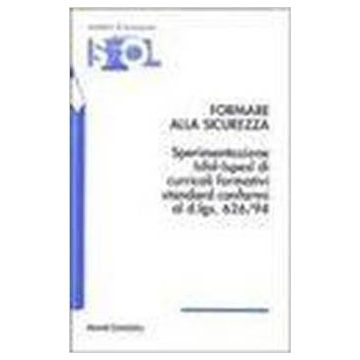 Formare Alla Sicurezza. Sperimentazione Isfol-ispesl Di Curricoli Formativi Standard Conformi Al Dl 626/94 - Isfol - Franco Angeli - 9788846431486