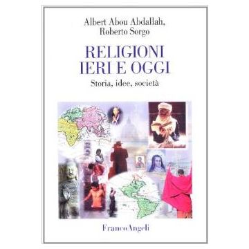 Religioni Ieri E Oggi. Storia, Idee E Societa' - Abou_abdallah Albert; Sorgo Roberto - Franco Angeli - 9788846431158