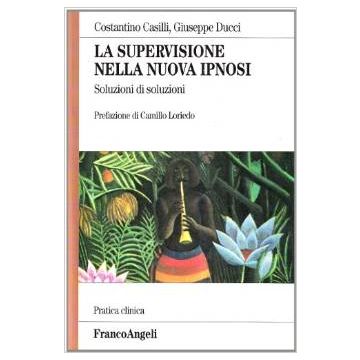 La Supervisione Nella Nuova Ipnosi. Soluzioni Di Soluzioni  - Casilli Costantino; Ducci Giuseppe - Franco Angeli - 9788846435279