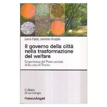Il Governo Della Citta' Nella Trasformazione Del Welfare. L'esperienza Del Piano Sociale Della Citta' Di Trento - Fazzi Luca; Scaglia Antonio - Franco Angeli - 9788846434876
