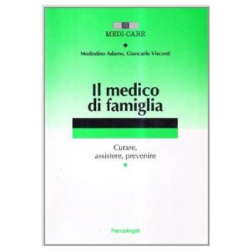 Il Medico Di Famiglia. Curare, Assistere, Prevenire  - Adamo Modestino; Visconti Giancarlo - Franco Angeli - 9788846422422