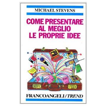 Come Presentare Al Meglio Se' Stessi E Le Proprie Idee. Corso Di Autoistruzione Sulle Nuove «tecniche Di Presentazione» - Stevens Michael - Franco Angeli - 9788820492793