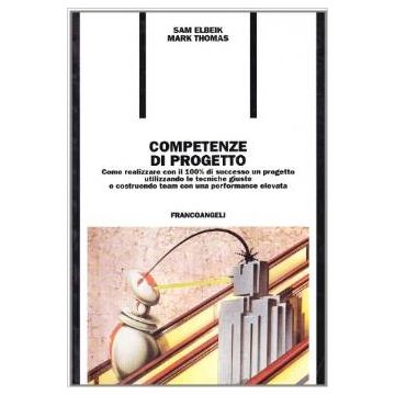 Competenze Di Progetto. Come Realizzare Con Il 100 Per Cento Di Successo Un Prog Progetto Utilizzando Le Tecniche Giuste E Costruendo Team Con Una Performance Elevata - Elbeik Sam; Thomas Mark - Franco Angeli - 9788846420411