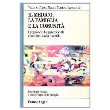 Il Medico, La Famiglia E La Comunita. L'approccio Biopsicosociale Alla Salute E Alla Malattia - Cigoli V. ; Mariotti M.  - Franco Angeli - 9788846435545