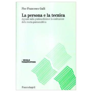 La Persona E La Tecnica. Appunti Sulla Pratica Clinica E La Costruzione Della  Teoria Psicoanalitica - Galli P. Francesco - Franco Angeli - 9788846437198