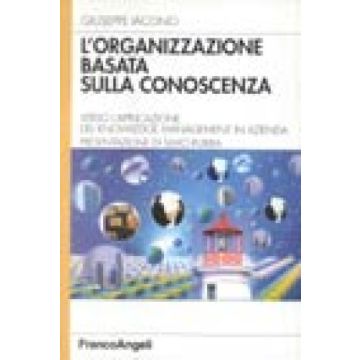 L' Organizzazione Basata Sulla Conoscenza. Verso L'applicazione Del Knowledge  Management In Azienda - Iacono Giuseppe - Franco Angeli - 9788846421142