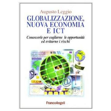 Globalizzazione, Nuova Economia E Ict. Conoscerle Per Coglierne Le Opportunita' Ed Evitarne I Rischi - Leggio Augusto - Franco Angeli - 9788846430908