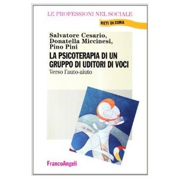 La Psicoterapia Di Un Gruppo Di Uditori Di Voci. Verso L'auto-aiuto  - Cesario Salvatore; Miccinesi Donatella; Pini Pino - Franco Angeli - 9788846437402