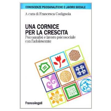 Una Cornice Per La Crescita. Psicoanalisi E Lavoro Psicosociale Con L'adolescente - Codignola - Franco Angeli - 9788846429391