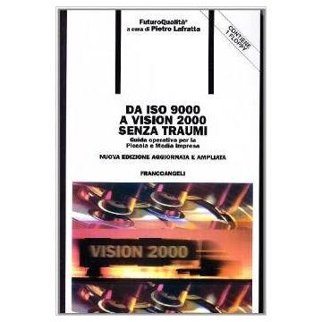 Da Iso 9000 A Vision 2000 Senza Traumi. Guida Operativa Per La Piccola E Media Impresa. Con Floppy Disk - Lafratta Pietro - Franco Angeli - 9788846430526
