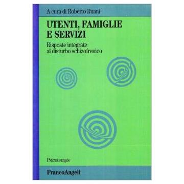 Utenti, Famiglie E Servizi. Risposte Integrate Al Disturbo Schizofrenico - Ruani - Franco Angeli - 9788846432216