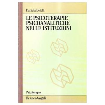 Le Psicoterapie Psicoanalitiche Nelle Istituzioni  - Bolelli Daniela - Franco Angeli - 9788846427618