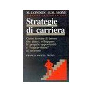 Strategie Di Carriera. Come Trovare Il Lavoro Che Piace, Sviluppare Le Proprie Opportunita' E «sopravvivere» Al Successo - London M.; Mone E. M. - Franco Angeli - 9788820433437