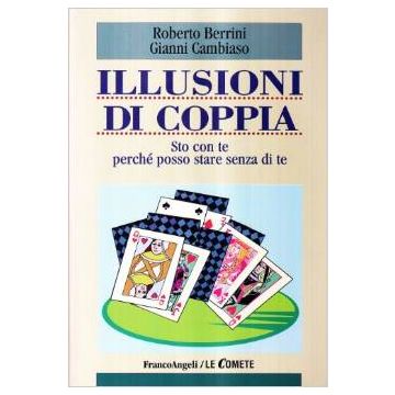 Illusioni Di Coppia. Sto Con Te Perche' Posso Stare Senza Di Te - Berrini Roberto; Cambiaso Gianni - Franco Angeli - 9788846431608