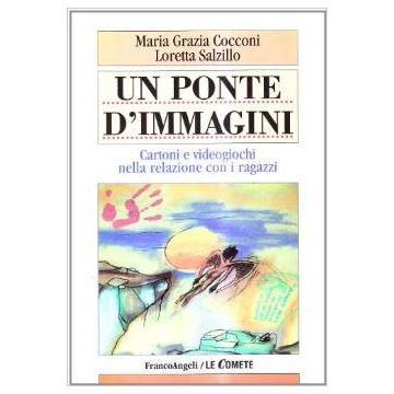 Un Ponte D'immagini. Cartoni E Videogiochi Nella Relazione Con I Ragazzi  - Cocconi M. Grazia; Salzillo Loretta - Franco Angeli - 9788846431134