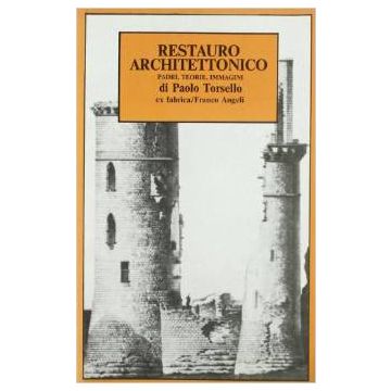 Restauro Architettonico. Padri, Teorie, Immagini - Torsello Paolo B. - Franco Angeli - 9788820431839