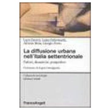 La Diffusione Urbana Nell'italia Settentrionale. Fattori, Dinamiche, Prospettive (l - Davico; Debernardi; Mela; Preto - Franco Angeli - 9788846436320