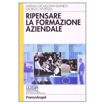 Ripensare La Formazione Aziendale - Diougoan_blanch Miryam; Murtula Giorgio - Franco Angeli - 9788846433343