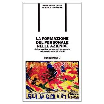 La Formazione Del Personale Nelle Aziende. Guida Pratica Ad Uso Dei Formatori, Dei  Quadri E Dei Dirigenti - Bass Bernard M.; Vaughan James A. - Franco Angeli - 9788820433024