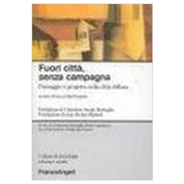 Fuori Citta, Senza Campagna. Paesaggio E Progetto Nella Citta' Diffusa - Dal Pozzolo - Franco Angeli - 9788846433718