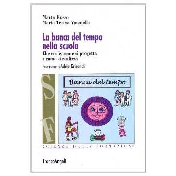 La Banca Del Tempo Nella Scuola. Che Cos'e, Come Si Progetta E Come Si Realizza - Russo Marta; Vacatello M. Teresa - Franco Angeli - 9788846437105